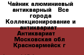 Чайник алюминиевый антикварный - Все города Коллекционирование и антиквариат » Антиквариат   . Московская обл.,Красноармейск г.